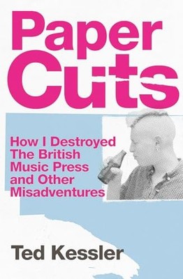 Paper Cuts: How I Destroyed the British Music Press ... by Kessler, Ted Hardback