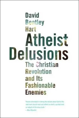 Atheist Delusions | The Christian Revolution and Its Fashionable Enemies | Hart