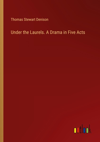 Under The Laurels. A Drama In Five Acts Thomas Stewart Denison-image