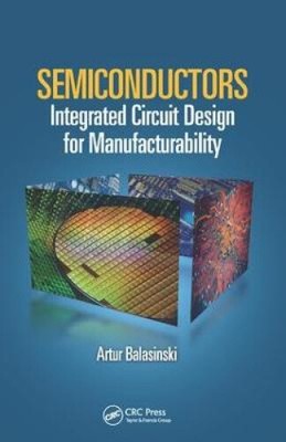 Semiconductors: Integrated Circuit Design for Manufacturability (Devices,