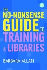 The No-nonsense Guide to Training in Libraries - 9781856048286