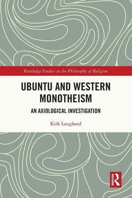 Ubuntu and Western Monotheism | An Axiological Investigation | Kirk Lougheed