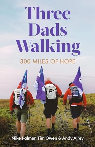 Three Dads Walking: 300 Miles of Hope-Mike Palmer, Tim Owen, And