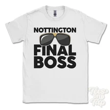 NOTTINGTON FINAL BOSS T-SHIRT funny xmas gift dorset redlands weymouth england