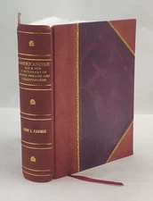 Americanisms, Old And New A Dictionary Of Words, Phrases And Col [Leather Bound]