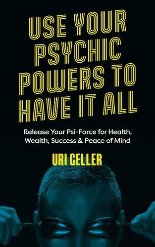 Use Your Psychic Powers to Have It All by Uri Geller - 9781786785688