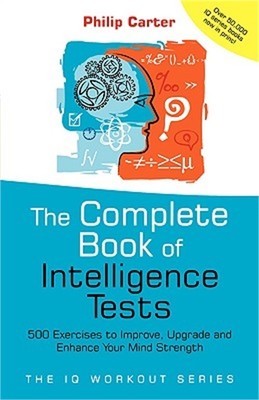 The Complete Book of Intelligence Tests: 500 Exercises to Improve, Upgrade and E