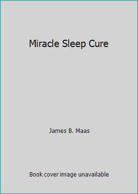 Miracle Sleep Cure by James B. Maas