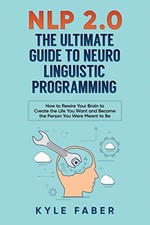 NLP 2.0 - The Ultimate Guide to Neuro Linguistic Programming: Ho