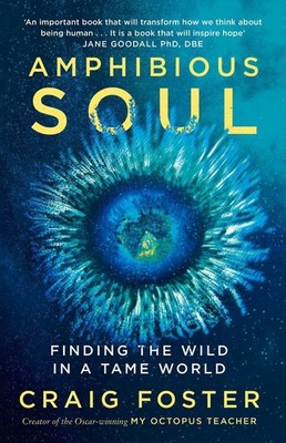Amphibious Soul: Finding the Wild in a Tame World by Craig Foster Hardcover Book