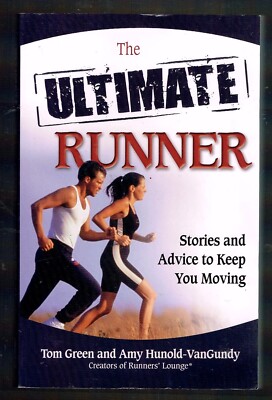 The Ultimate Runner : Stories and Advice to Keep You Moving by Tom Green