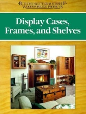 Display Cases, Frames, and Shelves (Build-It-Better-Yourself Woodworking...