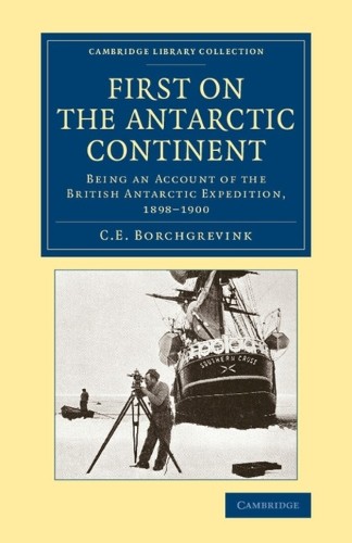 First on the Antarctic Continent by C. E. Borchgrevink - 9781108071888
