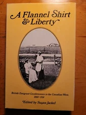 A Flannel Shirt and Liberty : British Emigrant Gentlewomen in the Canadian West