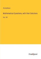 Mathematical Questions, With Their Solutions Anonymous