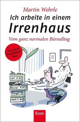 Ich arbeite in einem Irrenhaus: Vom ganz normalen Büroalltag Wehrle, Marti 27117