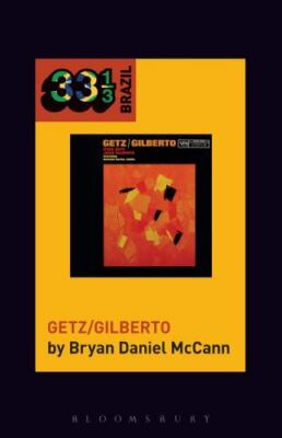 João Gilberto and Stan Getz's Getz/Gilberto (33 1/3 Brazil) by McCann, Bryan Da
