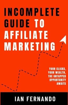 Incomplete Guide to Affiliate Marketing: Your Buch Independently published