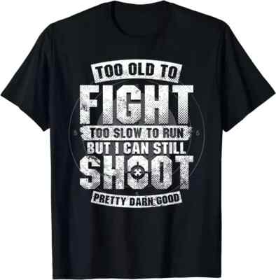 Too Old To Fight Too Slow To Run But I Can Still Shoot T-Shirt