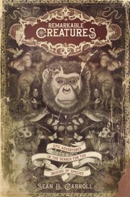 Remarkable Creatures : Epic Adventures in the Search for the Orig