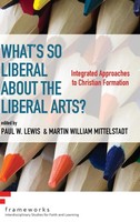 Paul W. Lewis (U. A.) | What's So Liberal About The Liberal Arts? | Buch (2016)