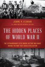The Hidden Places of World War II : The Extraordinary Sites Where