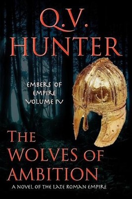 The Wolves of Ambition: A Novel of the Late Roman Empire by Q.V. Hunter (English