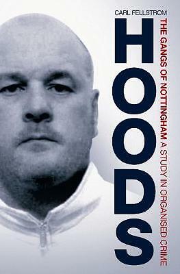 Hoods: The Gangs of Nottingham: A Study in Organised Crime by Carl Fellstrom...