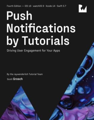 Push Notifications by Tutorials (Fourth Edition): Driving User Engagement for...