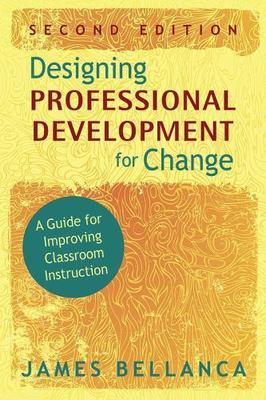 Designing Professional Development for Change : A Guide for Improving Classro...