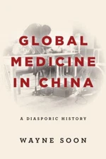 Global Medicine in China : A Diasporic History, Paperback by Soon, Wayne, Lik...