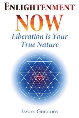 Enlightenment Now: Liberation Is Your True Nature by Jason Gregory (English) Pap