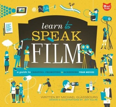 Learn to Speak Film : A Guide to Creating, Promoting, and Screeni