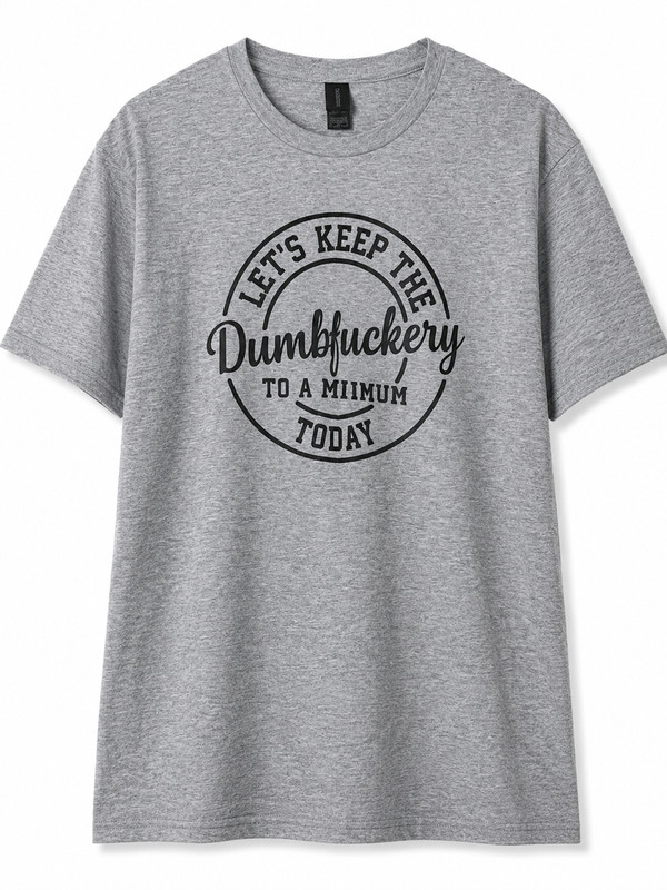 Funny "Let's Keep the Dumbfuckery to a Minimum Today" Gray Graphic T-Shirt Size 