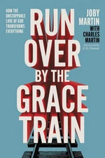 Run Over By the Grace Train: How the Unstoppable Love of God Transforms Ever...