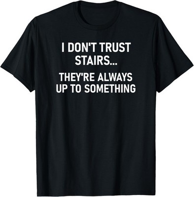 I Don't Trust Stairs, Funny, Jokes, Sarcastic T-Shirt