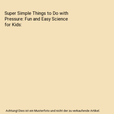 Super Simple Things to Do with Pressure: Fun and Easy Science for Kids, Kelly Do