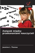 Zwizek midzy przekonaniami nauczycieli by Jasmine L. Thomas (Polish) Paperback B