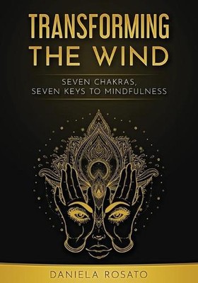 Transforming the wind: seven chakras, seven keys to mindfulness by Daniela Rosat
