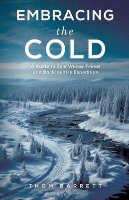 Embracing the Cold: A Guide to Solo Winter Travel and Backcountry Expedition by