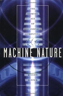 Machine Nature : The Coming Age of Bio-Inspired Computing Moshe S