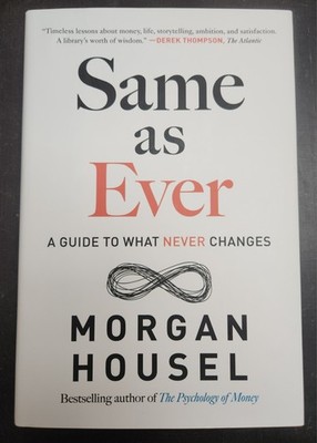 Same As Ever : A Guide to What Never Changes by Morgan Housel (2023, Hardcover)
