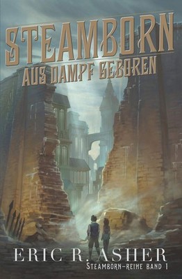 Steamborn - Aus Dampf geboren,Asher, Eric R. Eric R. Asher,