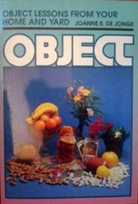 OBJECT LESSONS FROM YOUR HOME AND YARD (OBJECT LESSON By De Joanne E. Jonge *VG*