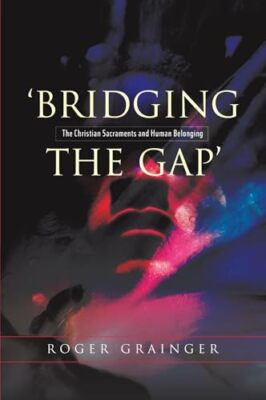 Bridging the Gap: The Christian Sacraments and Human Belonging,R
