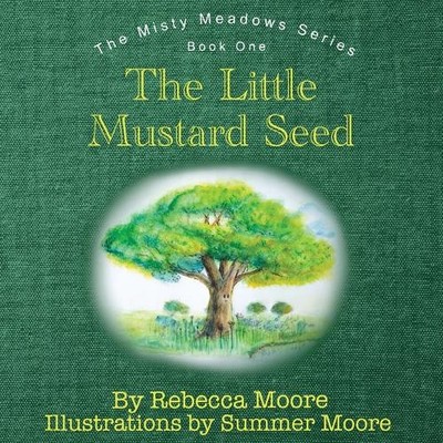 Rebecca Moore The Little Mustard Seed (Taschenbuch) Misty Meadows