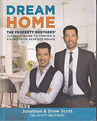 Dream Home: The Property Brothers' Ultimate Guide to Finding & Fi