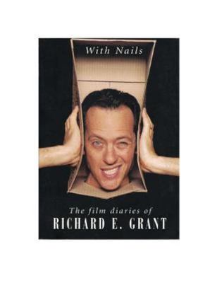 With Nails: The Film Diaries of Richard E. Grant by Grant, Richard E.