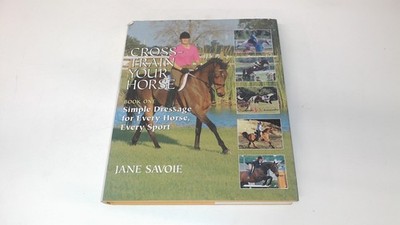 			Cross Train Your Horse: Simple Dressage for Every Horse, Every Sp		