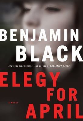 Elegy for April (Quirke, Book 3) by Benjamin Black